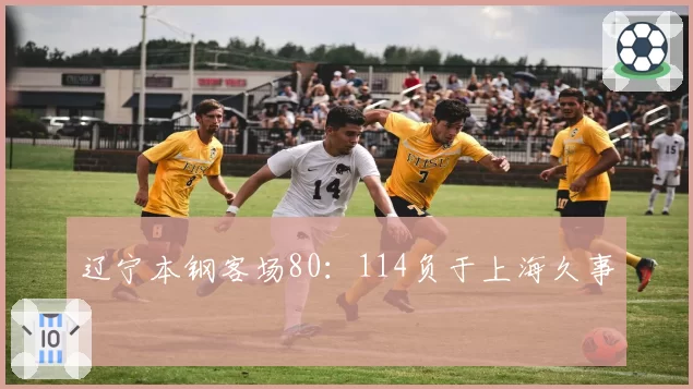 辽宁本钢客场80：114负于上海久事