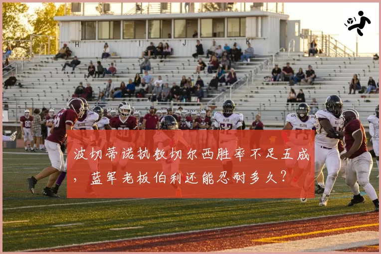 波切蒂诺执教切尔西胜率不足五成,蓝军老板伯利还能忍耐多久?